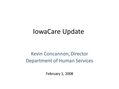 IowaCare Update Kevin Concannon, Director Department of Human Services February 1, 2008.