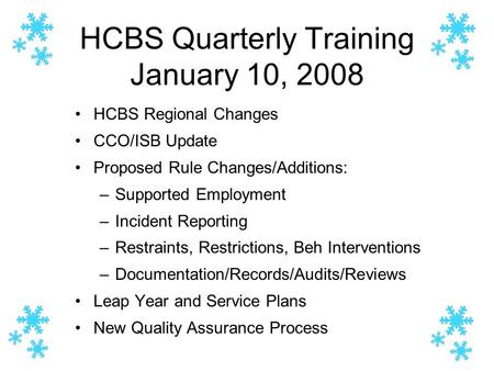 HCBS Quarterly Training January 10, 2008 HCBS Regional Changes CCO/ISB Update Proposed Rule Changes/Additions: –Supported Employment –Incident Reporting.