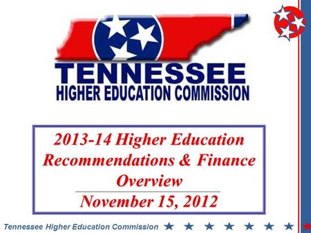 Tennessee Higher Education Commission 2013-14 Higher Education Recommendations & Finance Overview November 15, 2012.