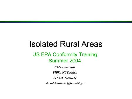Isolated Rural Areas US EPA Conformity Training Summer 2004 Eddie Dancausse FHWA NC Division 919-856-4330x112