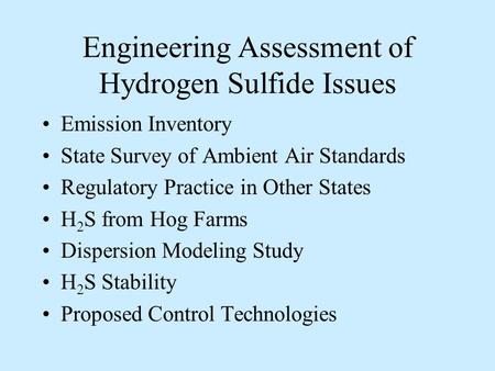 Engineering Assessment of Hydrogen Sulfide Issues Emission Inventory State Survey of Ambient Air Standards Regulatory Practice in Other States H 2 S from.