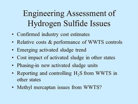 Engineering Assessment of Hydrogen Sulfide Issues Confirmed industry cost estimates Relative costs & performance of WWTS controls Emerging activated sludge.