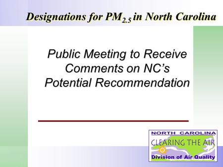 Public Meeting to Receive Comments on NCs Potential Recommendation Designations for PM 2.5 in North Carolina.