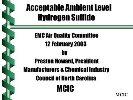 MCIC Acceptable Ambient Level Hydrogen Sulfide Acceptable Ambient Level Hydrogen Sulfide EMC Air Quality Committee EMC Air Quality Committee 12 February.
