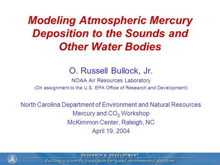 Modeling Atmospheric Mercury Deposition to the Sounds and Other Water Bodies O. Russell Bullock, Jr. NOAA Air Resources Laboratory (On assignment to the.