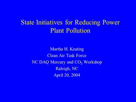 State Initiatives for Reducing Power Plant Pollution Martha H. Keating Clean Air Task Force NC DAQ Mercury and CO 2 Workshop Raleigh, NC April 20, 2004.