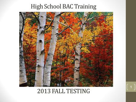 High School BAC Training 2013 FALL TESTING