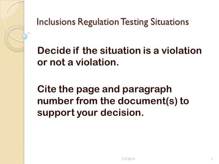 Inclusions Regulation Testing Situations Decide if the situation is a violation or not a violation. Cite the page and paragraph number from the document(s)