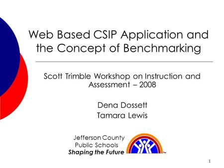 1 Web Based CSIP Application and the Concept of Benchmarking Scott Trimble Workshop on Instruction and Assessment – 2008 Dena Dossett Tamara Lewis Jefferson.