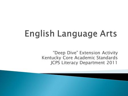Deep Dive Extension Activity Kentucky Core Academic Standards JCPS Literacy Department 2011.