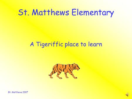 St. Matthews 2007 St. Matthews Elementary A Tigeriffic place to learn.