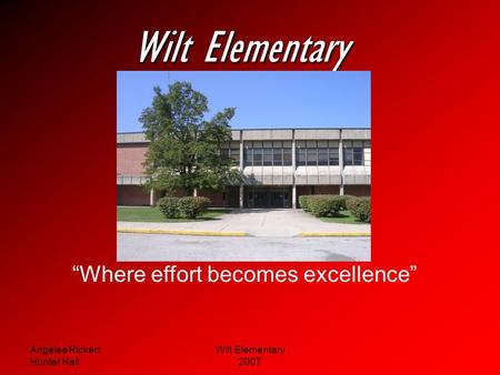 Wilt Elementary “Where effort becomes excellence” Angelea Rickert