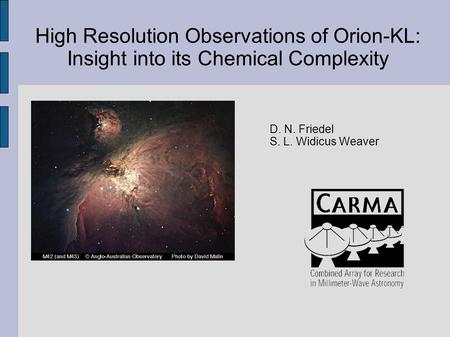 High Resolution Observations of Orion-KL: Insight into its Chemical Complexity D. N. Friedel S. L. Widicus Weaver.