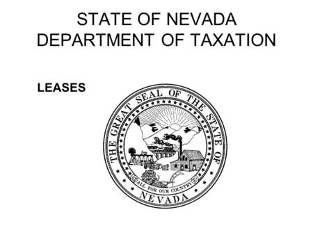 STATE OF NEVADA DEPARTMENT OF TAXATION LEASES. TYPES OF LEASES Long term Vehicles Heavy duty equipment Main frame computer hardware Short term Vehicles.