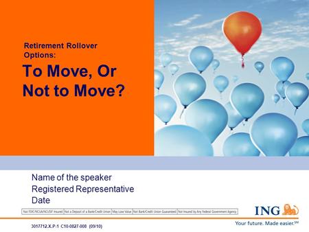 Name of the speaker Registered Representative Date To Move, Or Not to Move? 3017712.X.P-1 C10-0827-008 (09/10) Retirement Rollover Options: