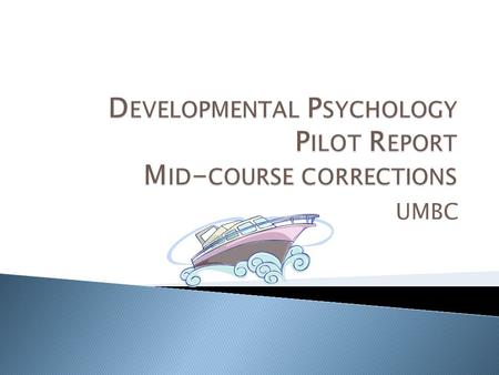 UMBC. Developmental Psychology (prenatal through 12 years of age) Annual enrollment 540 students across 8 sections Required course for 4 majors; General.