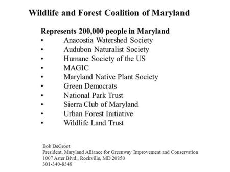 Wildlife and Forest Coalition of Maryland Represents 200,000 people in Maryland Anacostia Watershed Society Audubon Naturalist Society Humane Society of.