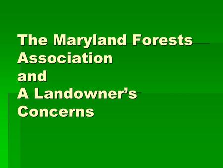 The Maryland Forests Association and A Landowners Concerns.