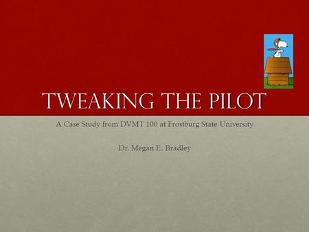 Tweaking the pilot A Case Study from DVMT 100 at Frostburg State University Dr. Megan E. Bradley.