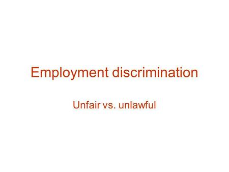 Employment discrimination Unfair vs. unlawful. State Human Affairs Law Prohibits Employment Discrimination Based On: RACE COLOR RELIGION NATIONAL ORIGIN.