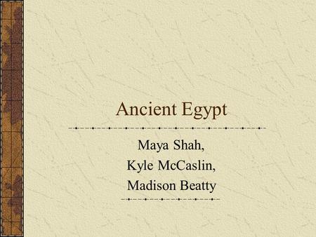 Ancient Egypt Maya Shah, Kyle McCaslin, Madison Beatty.