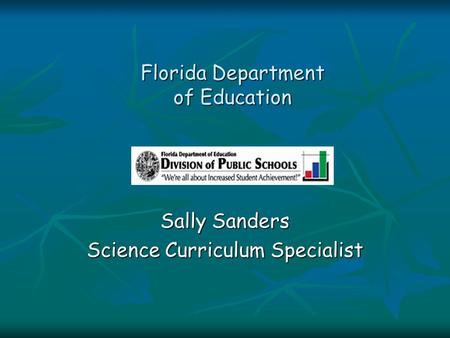 Florida Department of Education Sally Sanders Science Curriculum Specialist.