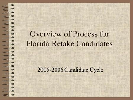 Overview of Process for Florida Retake Candidates 2005-2006 Candidate Cycle.