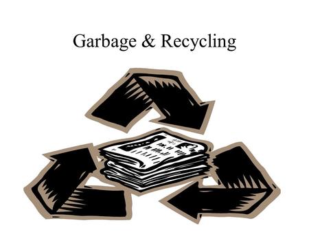 Garbage & Recycling. Recycling is the third R in the three Rs reduce,reuse,recycle. Recycling means taking an old object at the end of its useful life.