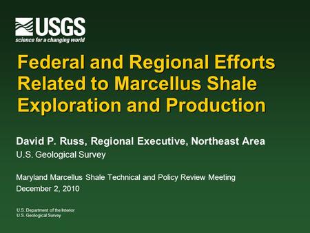 U.S. Department of the Interior U.S. Geological Survey Federal and Regional Efforts Related to Marcellus Shale Exploration and Production David P. Russ,