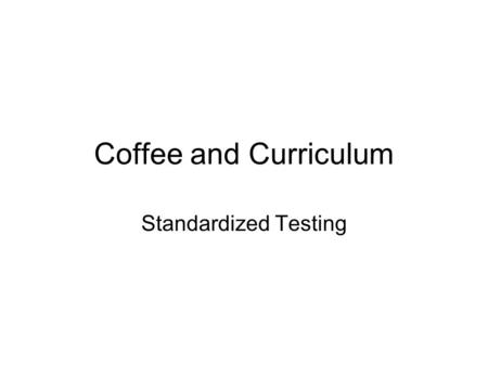 Coffee and Curriculum Standardized Testing. Goal for Meeting Have better understanding of the standardized testing administered to Oak Grove students.