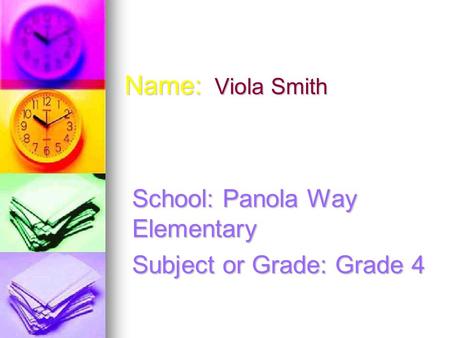 Name: Viola Smith School: Panola Way Elementary Subject or Grade: Grade 4.
