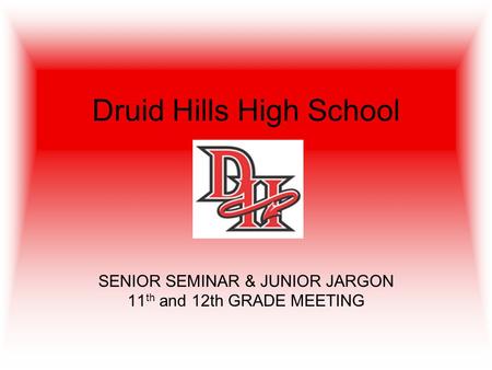 Druid Hills High School SENIOR SEMINAR & JUNIOR JARGON 11 th and 12th GRADE MEETING.