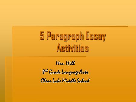 5 Paragraph Essay Activities Mrs. Hill 8 th Grade Language Arts Clear Lake Middle School.