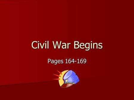 Civil War Begins Pages 164-169.