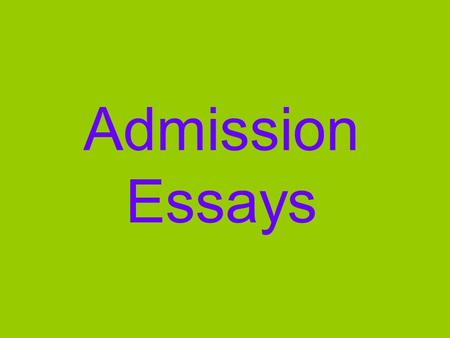 Admission Essays. Good Essays A Compelling and Focused Topic Well Organized An Interesting Topic or Approach Polished and Edited Personal and Meaningful.
