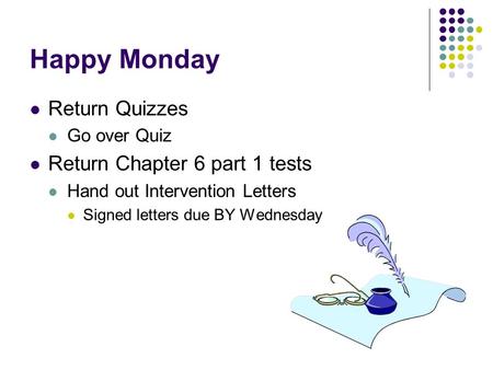Happy Monday Return Quizzes Return Chapter 6 part 1 tests Go over Quiz