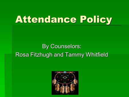 Attendance Policy By Counselors: Rosa Fitzhugh and Tammy Whitfield.