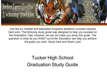 Just like our football and basketball programs academic success requires hard work. The following study guide was designed to help you succeed on the Graduation.