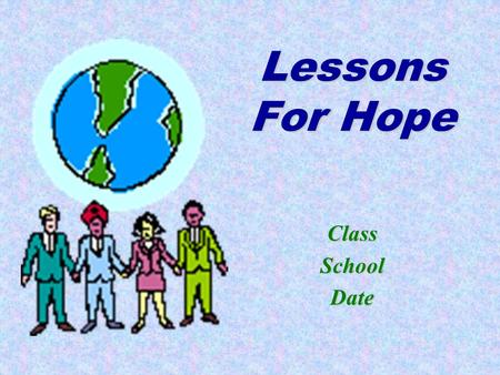 Lessons For Hope ClassSchoolDate. Language Click on the text in this text box and press the Backspace (BkSp) key to erase the questions. Enter your countrys.