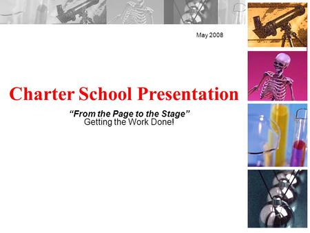 Charter School Presentation May 2008 From the Page to the Stage Getting the Work Done!