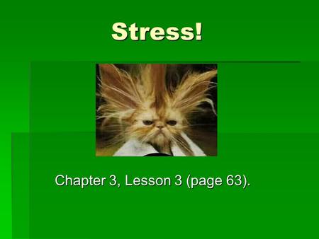 Stress! Chapter 3, Lesson 3 (page 63)..