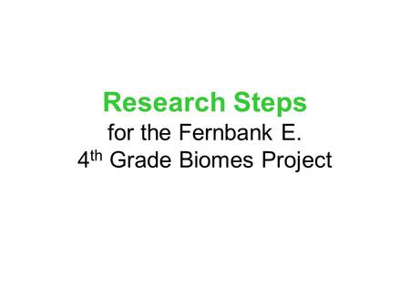 Research Steps for the Fernbank E. 4 th Grade Biomes Project.