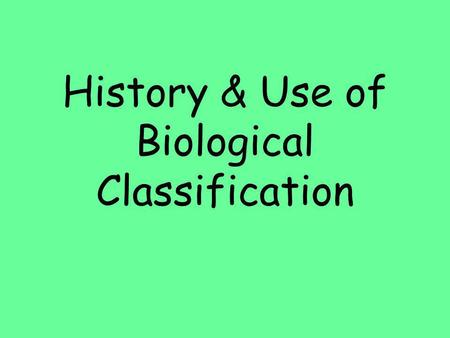 History & Use of Biological Classification