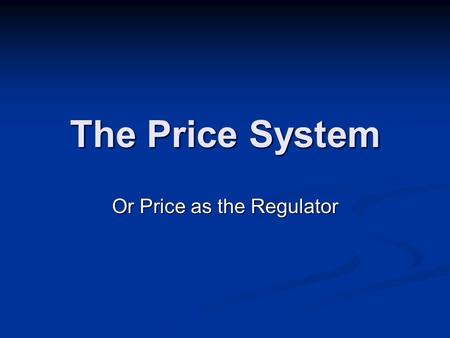 The Price System Or Price as the Regulator. Price Price is the monetary value of a product as establish by supply and demand. Price is the monetary value.
