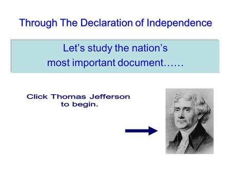 Through The Declaration of Independence Lets study the nations most important document……
