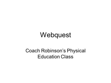 Webquest Coach Robinsons Physical Education Class.