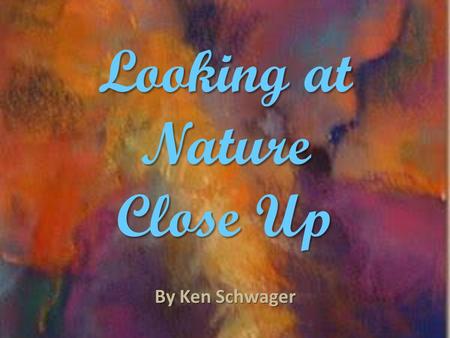 Looking at Nature Close Up By Ken Schwager. Nature Paintings When painting from nature, it is important to look carefully at the objects you will paint.