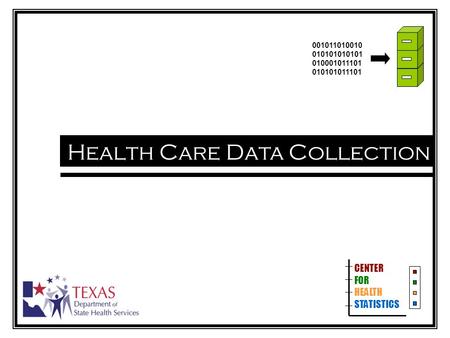 Health Care Data Collection CENTER FOR HEALTH STATISTICS 001011010010 010101010101 010001011101 010101011101.