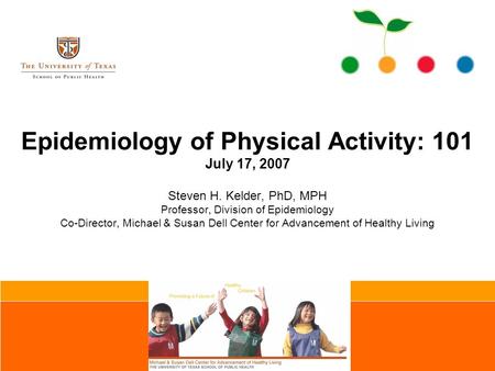 Epidemiology of Physical Activity: 101 July 17, 2007 Steven H