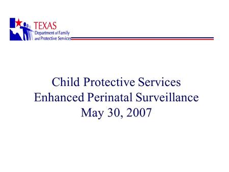 Child Protective Services Enhanced Perinatal Surveillance May 30, 2007.